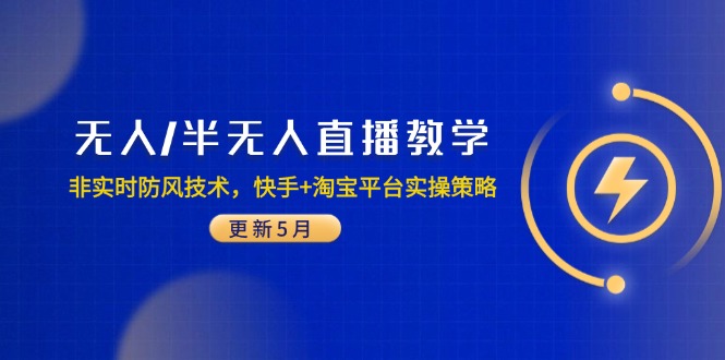 无人/半无人直播教学：非实时防风技术，快手+淘宝平台实操策略(更新5月-阳明聊项目