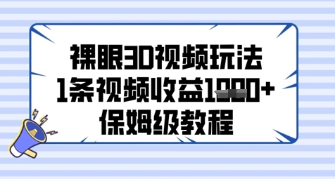 裸眼3D视频玩法，1条视频收益几张，保姆级教程-阳明聊项目