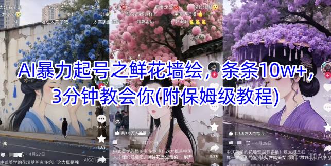 AI暴力起号之鲜花墙绘，条条10w+，3分钟教会你(附保姆级教程)-阳明聊项目