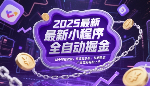 2025最新小程序全自动掘金，48小时见收益，日收益多张，长期稳定，小白宝妈轻松上手【揭秘】-阳明聊项目