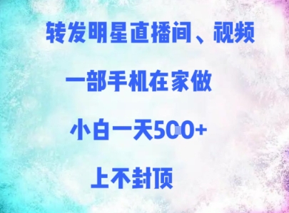 转发明星直播间、视频，一部手机在家做，小白一天多张，上不封顶-阳明聊项目