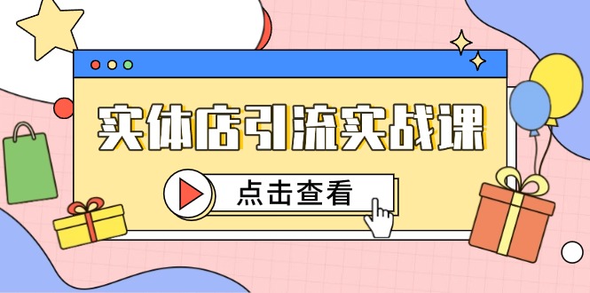 实体店引流实战课，短视频认知+抖加投放，精准对标百客进店-阳明聊项目