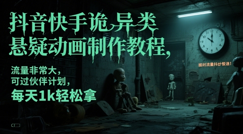 抖音快手诡异类悬疑动画制作教程，流量非常大，可过伙伴计划，每天1k轻松拿-阳明聊项目
