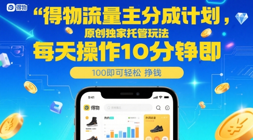 得物流量主分成计划，原创独家托管玩法，每天操作10分钟即可轻松挣米【揭秘】-阳明聊项目