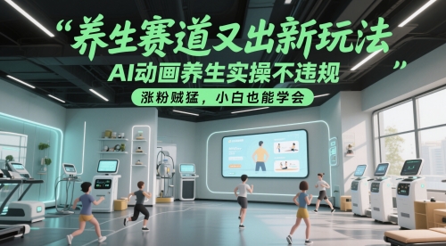 养生赛道又出新玩法，AI动画养生实操不违规，涨粉贼猛，小白也能学会-阳明聊项目