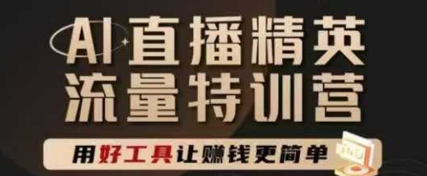AI直播精英官方特训营，直播底层逻辑和ai实操技巧，用好工具让挣米更简单-阳明聊项目