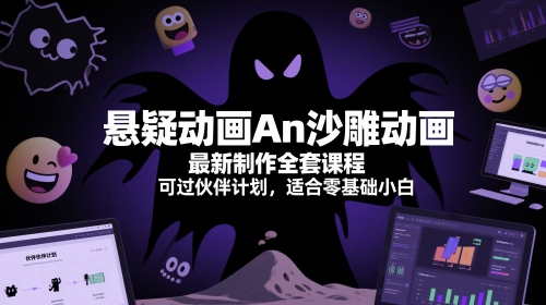 悬疑动画An沙雕动画最新制作全套课程，可过伙伴计划，适合零基础小白-阳明聊项目
