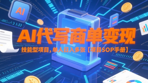 AI代写商单变现，技能型项目，单人日入多张 【项目SOP手册】-阳明聊项目