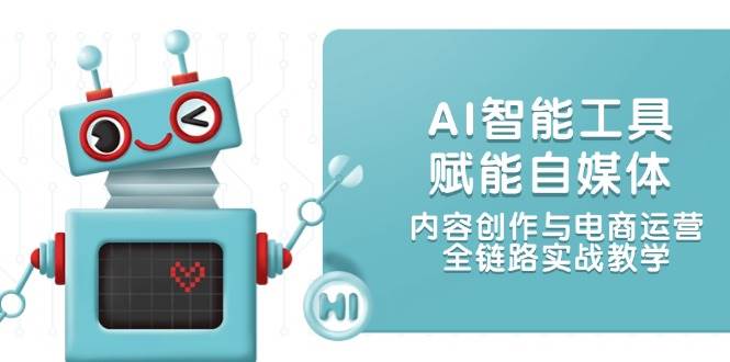 AI智能工具赋能自媒体，内容创作与电商运营，全链路实战教学-阳明聊项目