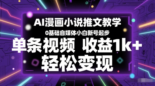 AI漫画小说推文教学，0基础自媒体小白新号起步，单条视频收益1k+，轻松变现-阳明聊项目