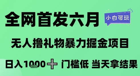 全网首发六月，无人撸礼物暴力掘金项目，日入1K+门槛低，当天拿结果，小白可玩【揭秘】-阳明聊项目