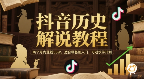 抖音历史解说教程，两个月内涨粉55W，适合零基础入门，可过伙伴计划-阳明聊项目