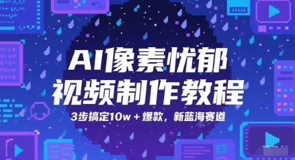 AI像素忧郁视频制作教程，3步搞定10w+爆款，新蓝海赛道-阳明聊项目