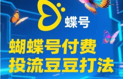 2025蝴蝶号付费投流豆豆打法，助新手快速掌握付费流量撬动自然流的核心玩法-阳明聊项目
