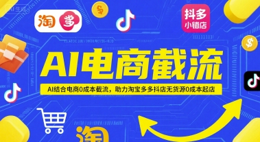 AI电商截流项目，AI结合电商0成本截流，助力淘宝多多抖店无货源0成本起店-阳明聊项目