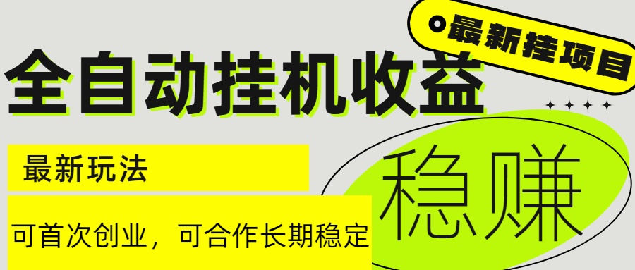 6月最新全自动挂机项目日入2000+长期稳定收益-阳明聊项目
