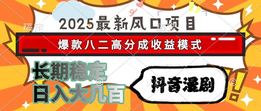 2025最新风口项目 抖音漫剧 爆款八二高分成收益模式 长期稳定日入大几百-阳明聊项目