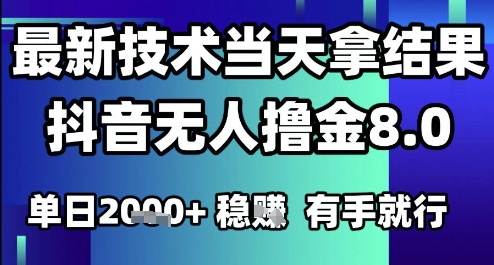 2025六月最新抖音无人撸金8.0.最新技术当天拿结果，单日1k+ 有手就行【揭秘】-阳明聊项目