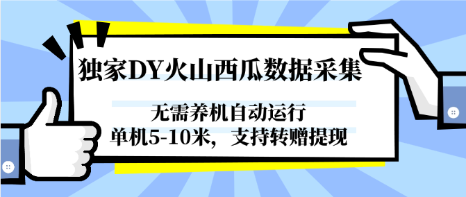 独家DY火山西瓜数据采集，无需养机自动运行，单机5-10米，支持转赠提现-阳明聊项目