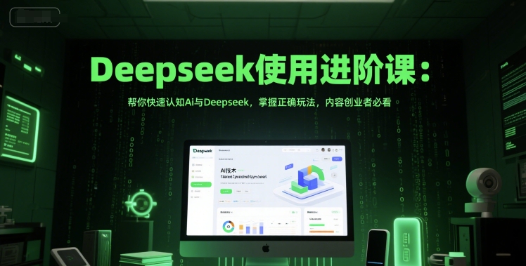 Deepseek使用进阶课：帮你快速认知Ai与Deepseek，掌握正确玩法，内容创业者必看-阳明聊项目