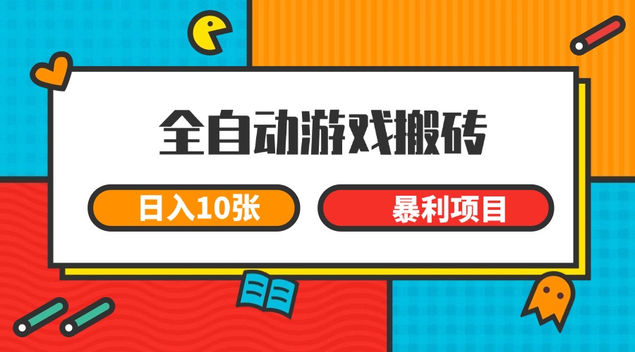 全自动游戏搬砖，日入10张 一个可以长期变现暴利项目-阳明聊项目