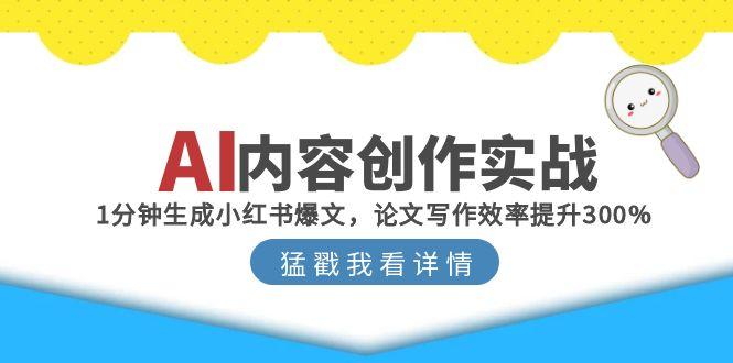 AI内容创作实战：1分钟生成小红书爆文，论文写作效率提升300%-阳明聊项目