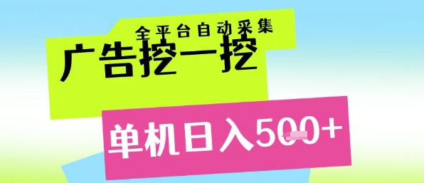 广告挖一挖全自动采集，单机日入5张+，小白轻松矩阵【揭秘】-阳明聊项目