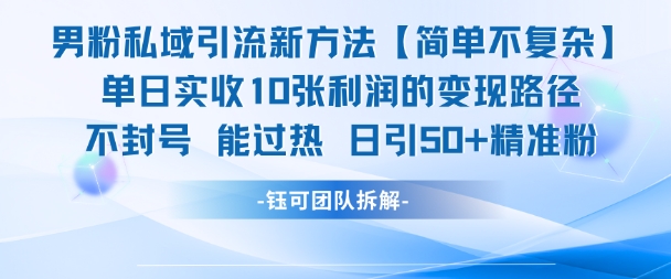 男粉私域引流新方法，单日收10张利润，日引流50+精准粉-阳明聊项目