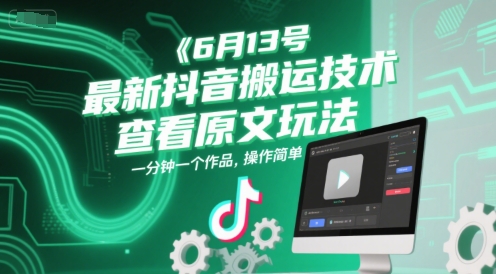 6月13号最新抖音搬运技术，查看原文玩法，一分钟一个作品，操作简单-阳明聊项目