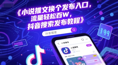小说推文换个发布入口，流量轻松百W，抖音搜索发布教程-阳明聊项目