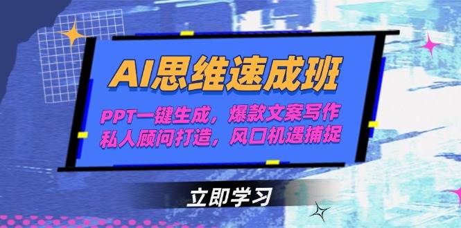AI思维速成班，PPT一键生成，爆款文案写作，私人顾问打造，风口机遇捕捉-阳明聊项目