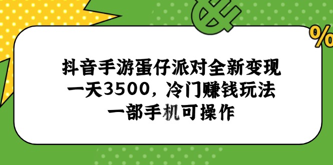 抖音手游蛋仔派对全新变现，一天3500，冷门赚钱玩法，一部手机可操作-阳明聊项目