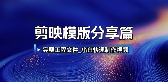 剪映模版分享篇_完整工程文件，小白快速制作高端视频-阳明聊项目