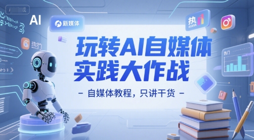 玩转AI自媒体实践大作战-自媒体教程，只讲干货-阳明聊项目