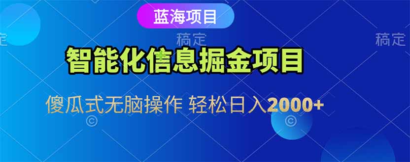 智能化信息蓝海掘金项目 傻瓜式无脑操作 轻松日入2000+-阳明聊项目
