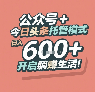 公众号 + 今日头条托管模式，日入 6张 + 开启躺挣生活【揭秘】-阳明聊项目