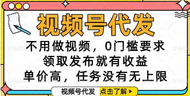 视频号代发，不用做视频，0门槛要求，领取发布就有收益，单价高，任务没有无上限【揭秘】-阳明聊项目