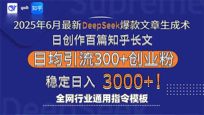 2025年6月最新Deepseek爆款文章生成术：日创作百篇知乎长文，日均引流3000-阳明聊项目