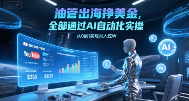 油管出海挣美金，全部通过AI自动化实操，从0到1实现月入过W-阳明聊项目