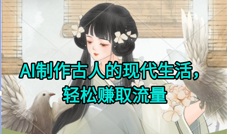 AI制作古人现代生活视频，搞笑好玩，轻松赚流量-阳明聊项目