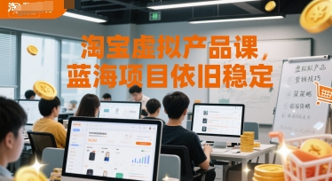 淘宝虚拟产品课，蓝海项目依旧稳定-阳明聊项目