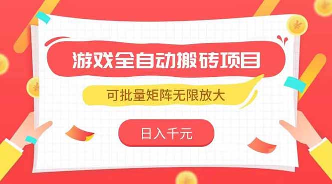 游戏全自动搬砖项目，日入千元 ，可批量矩阵无限放大-阳明聊项目