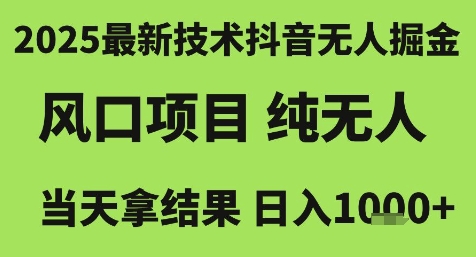 2025最新技术抖音无人掘金，风口项目，纯无人，当天拿结果日入1k+【揭秘】-阳明聊项目