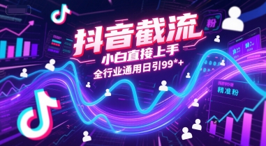 抖音截流，小白直接上手，全行业通用日引99+精准粉【揭秘】-阳明聊项目