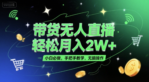 带货无人直播，轻松月入2W+，小白必做，手把手教学，无脑操作(附学习资料)-阳明聊项目