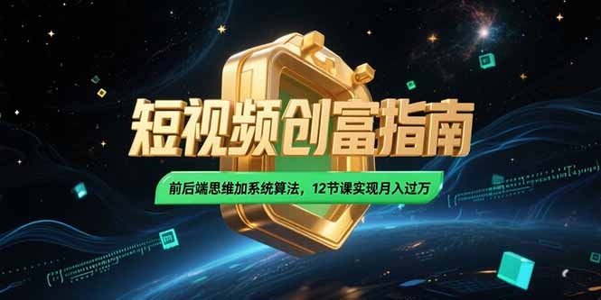 2025短视频创富指南，前后端思维加系统算法，12节课实现月入过万-阳明聊项目