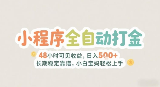 2025年小程序全自动打金，2天可见收益，日入5张+长期稳定靠谱，小白宝妈轻松上手【揭秘】-阳明聊项目