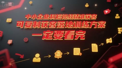 中小企业利用短视频精准获客，可复制获客落地训练方案，做好短视频，一定要看完-阳明聊项目