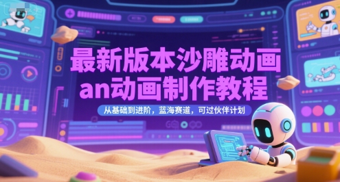 最新版本沙雕动画an动画制作教程，从基础到进阶，蓝海赛道，可过伙伴计划-阳明聊项目