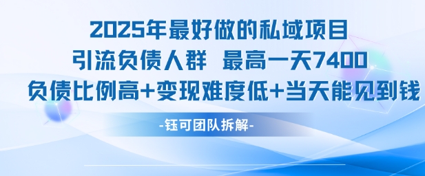 2025年最好做的私域项目，引流负债人群，最高一天变现7.4k，人群占比高，变现难度低，当天就能见到钱-阳明聊项目